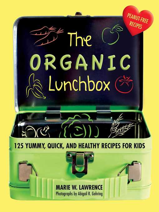 Title details for The Organic Lunchbox: 125 Yummy, Quick, and Healthy Recipes for Kids by Marie W. Lawrence - Available